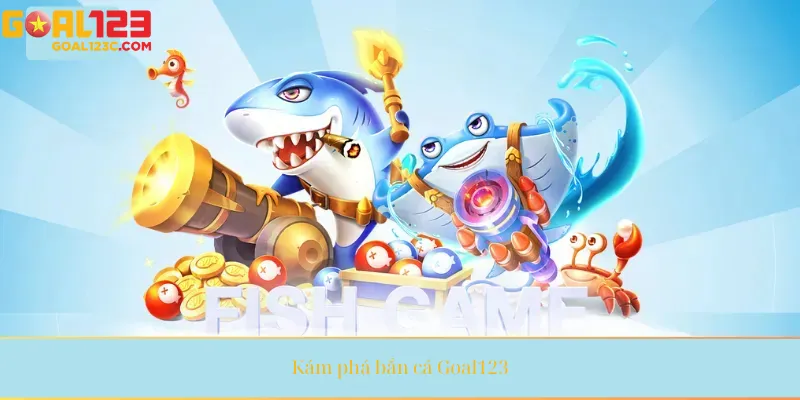 Khám Phá Bắn cá Goal123 siêu phẩm săn thưởng đỉnh cao