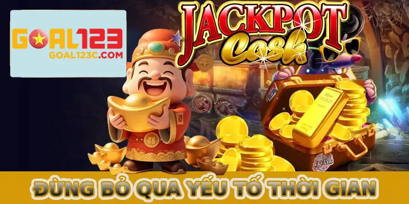 Đừng quên cân nhắc đến yếu tố thời gian khi áp dụng chiến thuật nổ hũ