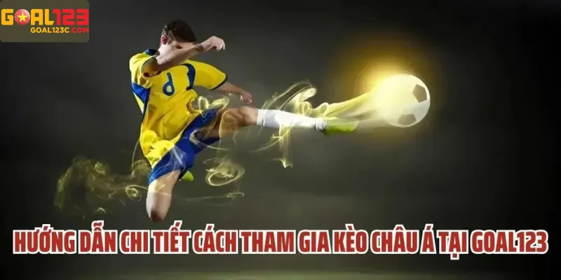 Cách Tham Gia Kèo Châu Á Trên Goal123 – Hướng Dẫn Từng Bước Dành Cho Người Chơi Mới.